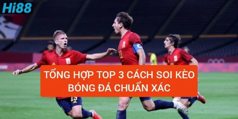 Mẹo soi kèo chuẩn, cách soi kèo bóng đá đạt tỷ lệ thắng cao 2 tong-hop-top-3-cach-soi-keo-bong-da-chuan-xac